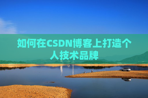 如何在CSDN博客上打造个人技术品牌