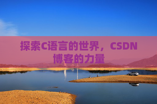 探索C语言的世界，CSDN博客的力量