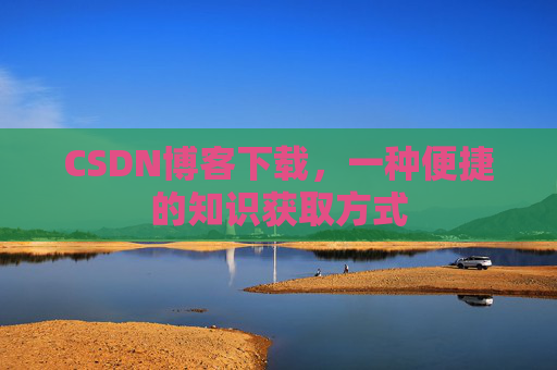 CSDN博客下载，一种便捷的知识获取方式