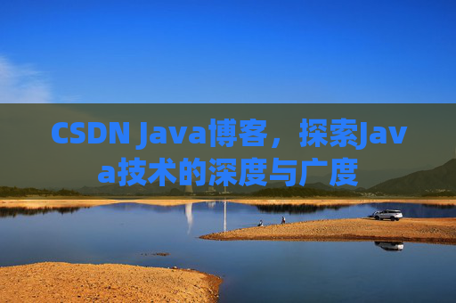 CSDN Java博客，探索Java技术的深度与广度